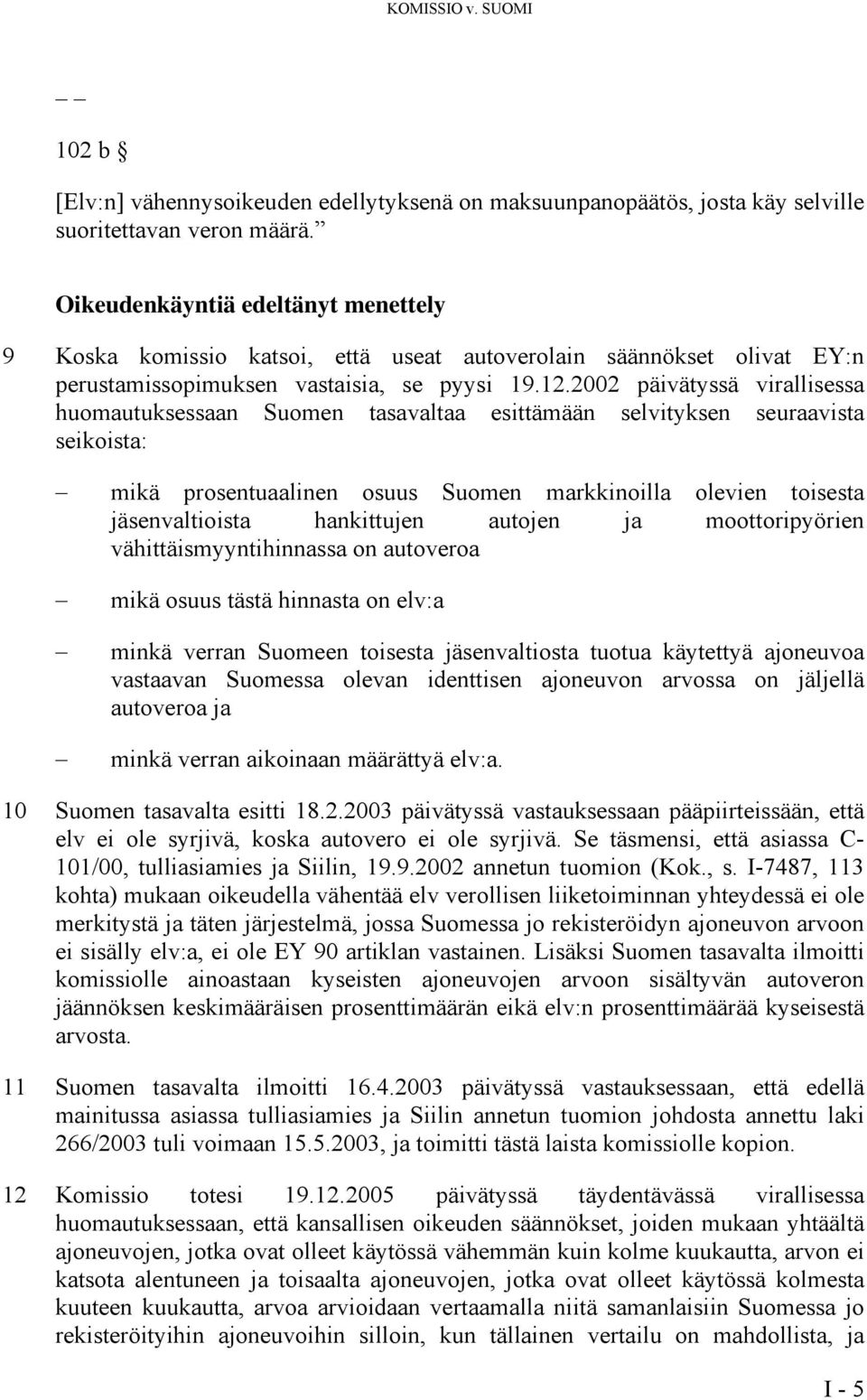 2002 päivätyssä virallisessa huomautuksessaan Suomen tasavaltaa esittämään selvityksen seuraavista seikoista: mikä prosentuaalinen osuus Suomen markkinoilla olevien toisesta jäsenvaltioista