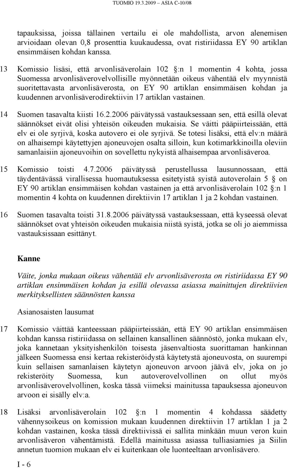 13 Komissio lisäsi, että arvonlisäverolain 102 :n 1 momentin 4 kohta, jossa Suomessa arvonlisäverovelvollisille myönnetään oikeus vähentää elv myynnistä suoritettavasta arvonlisäverosta, on EY 90