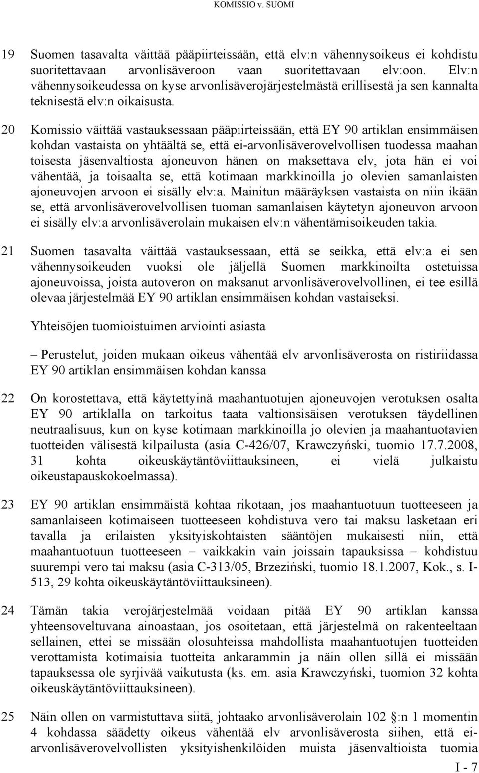 20 Komissio väittää vastauksessaan pääpiirteissään, että EY 90 artiklan ensimmäisen kohdan vastaista on yhtäältä se, että ei-arvonlisäverovelvollisen tuodessa maahan toisesta jäsenvaltiosta ajoneuvon