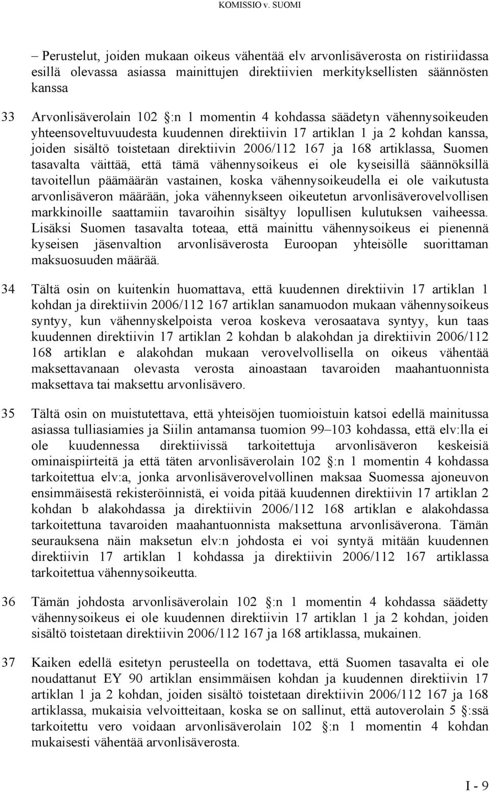 1 momentin 4 kohdassa säädetyn vähennysoikeuden yhteensoveltuvuudesta kuudennen direktiivin 17 artiklan 1 ja 2 kohdan kanssa, joiden sisältö toistetaan direktiivin 2006/112 167 ja 168 artiklassa,