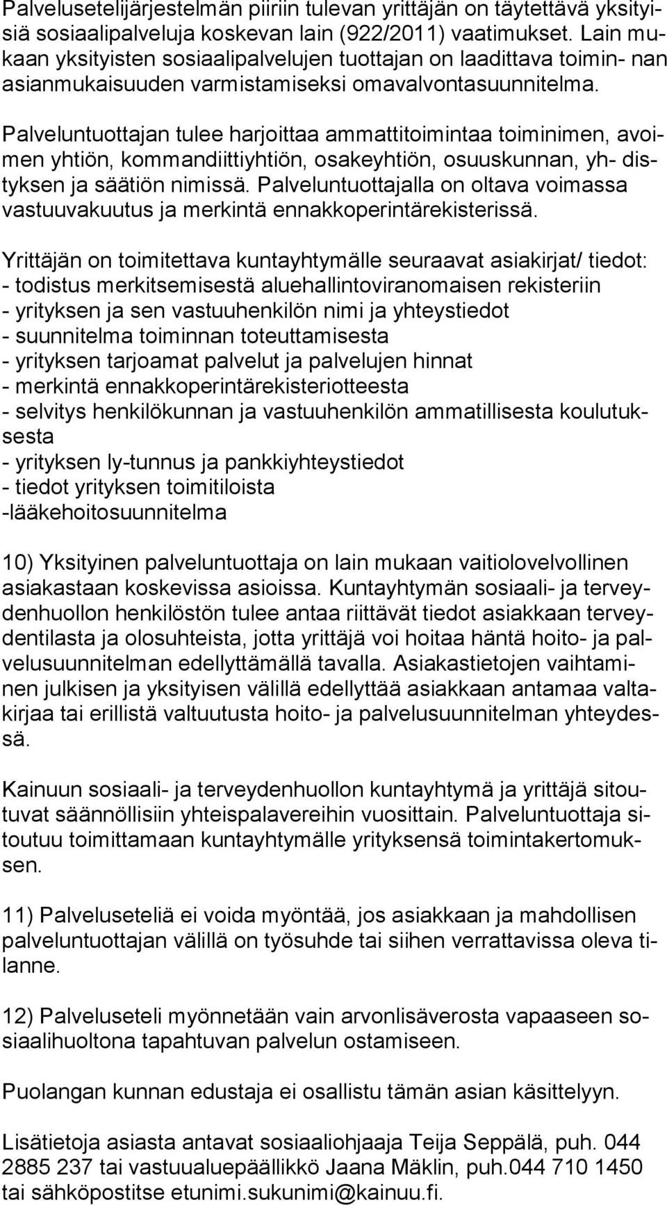 Palveluntuottajan tulee harjoittaa ammattitoimintaa toiminimen, avoimen yhtiön, kommandiittiyhtiön, osakeyhtiön, osuuskunnan, yh- distyk sen ja säätiön nimissä.