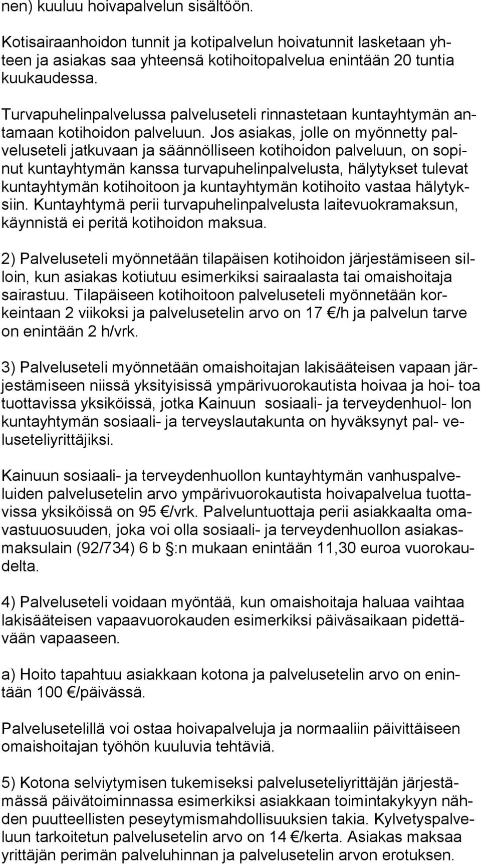 Jos asiakas, jolle on myönnetty palve lusete li jatkuvaan ja säännölliseen kotihoidon palveluun, on sopinut kuntayhtymän kanssa turvapuhelinpalvelusta, hälytykset tulevat kun ta yh ty män kotihoitoon