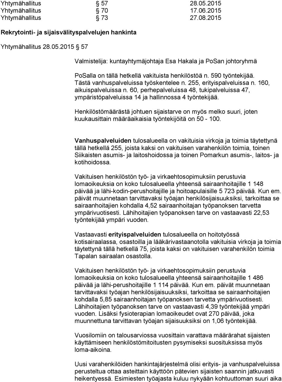 60, perhepalveluissa 48, tukipalveluissa 47, ympäristöpalveluissa 14 ja hallinnossa 4 työntekijää.