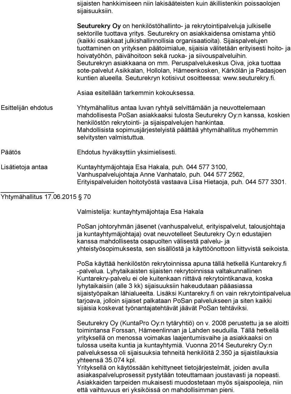 Sijaispalvelujen tuottaminen on yrityksen päätoimialue, sijaisia välitetään erityisesti hoito- ja hoivatyöhön, päivähoitoon sekä ruoka- ja siivouspalveluihin. Seuturekryn asiakkaana on mm.