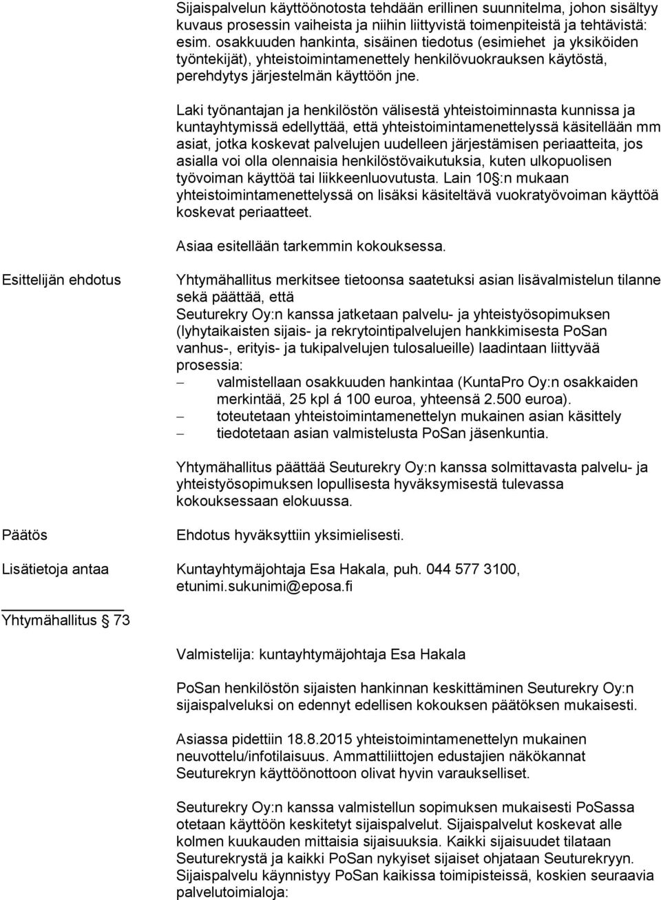 Laki työnantajan ja henkilöstön välisestä yhteistoiminnasta kunnissa ja kuntayhtymissä edellyttää, että yhteistoimintamenettelyssä käsitellään mm asiat, jotka koskevat palvelujen uudelleen