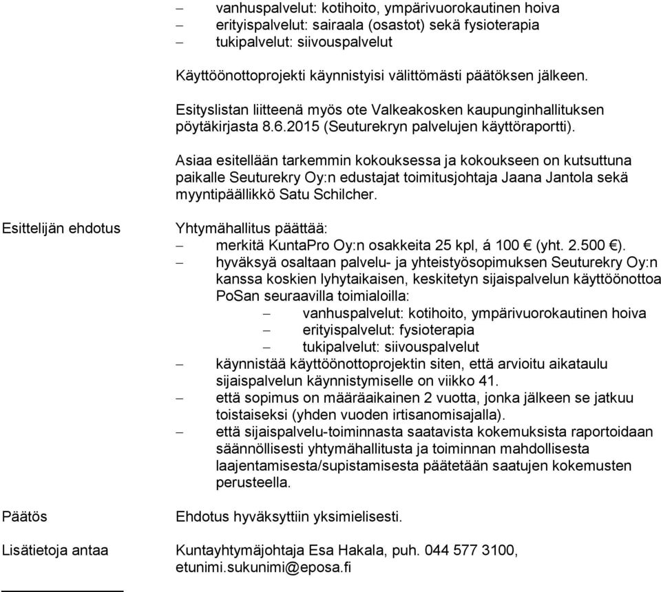 Asiaa esitellään tarkemmin kokouksessa ja kokoukseen on kutsuttuna paikalle Seuturekry Oy:n edustajat toimitusjohtaja Jaana Jantola sekä myyntipäällikkö Satu Schilcher.