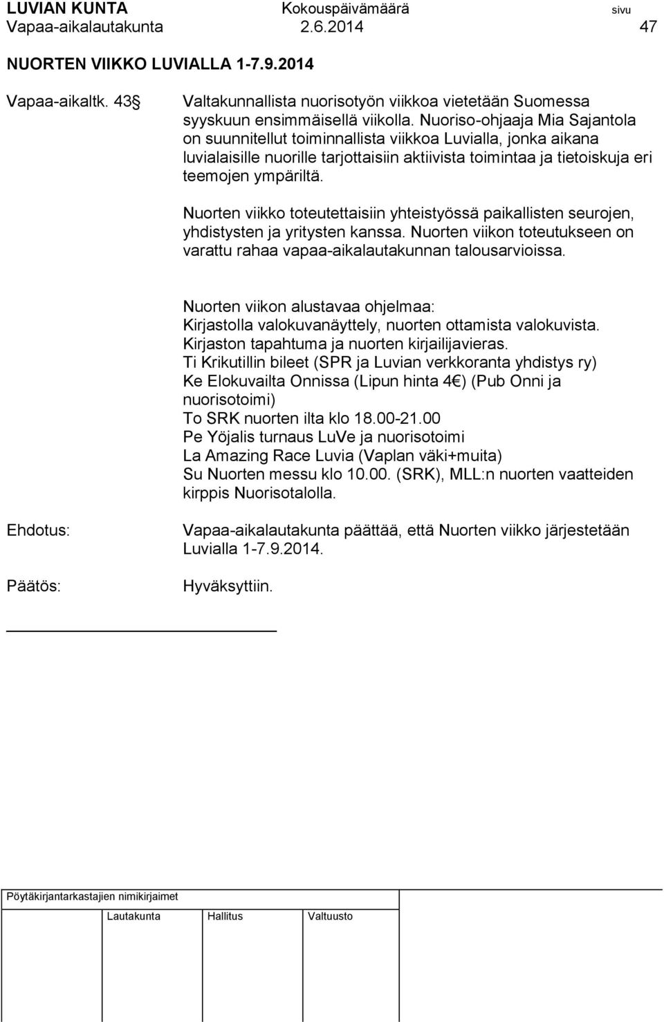 Nuorten viikko toteutettaisiin yhteistyössä paikallisten seurojen, yhdistysten ja yritysten kanssa. Nuorten viikon toteutukseen on varattu rahaa vapaa-aikalautakunnan talousarvioissa.