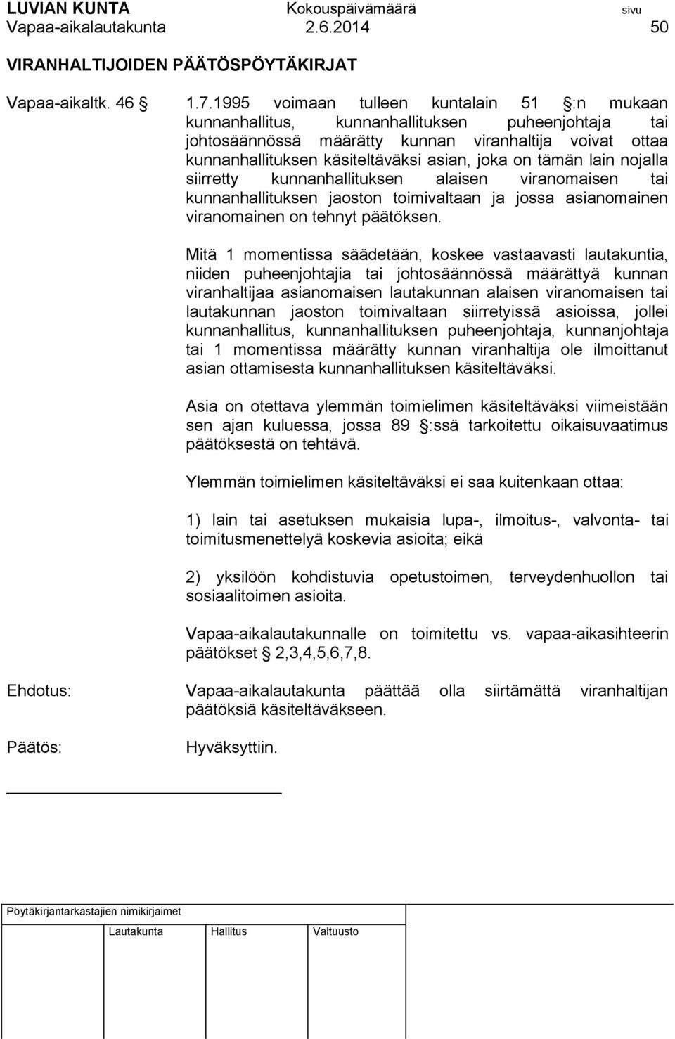 on tämän lain nojalla siirretty kunnanhallituksen alaisen viranomaisen tai kunnanhallituksen jaoston toimivaltaan ja jossa asianomainen viranomainen on tehnyt päätöksen.