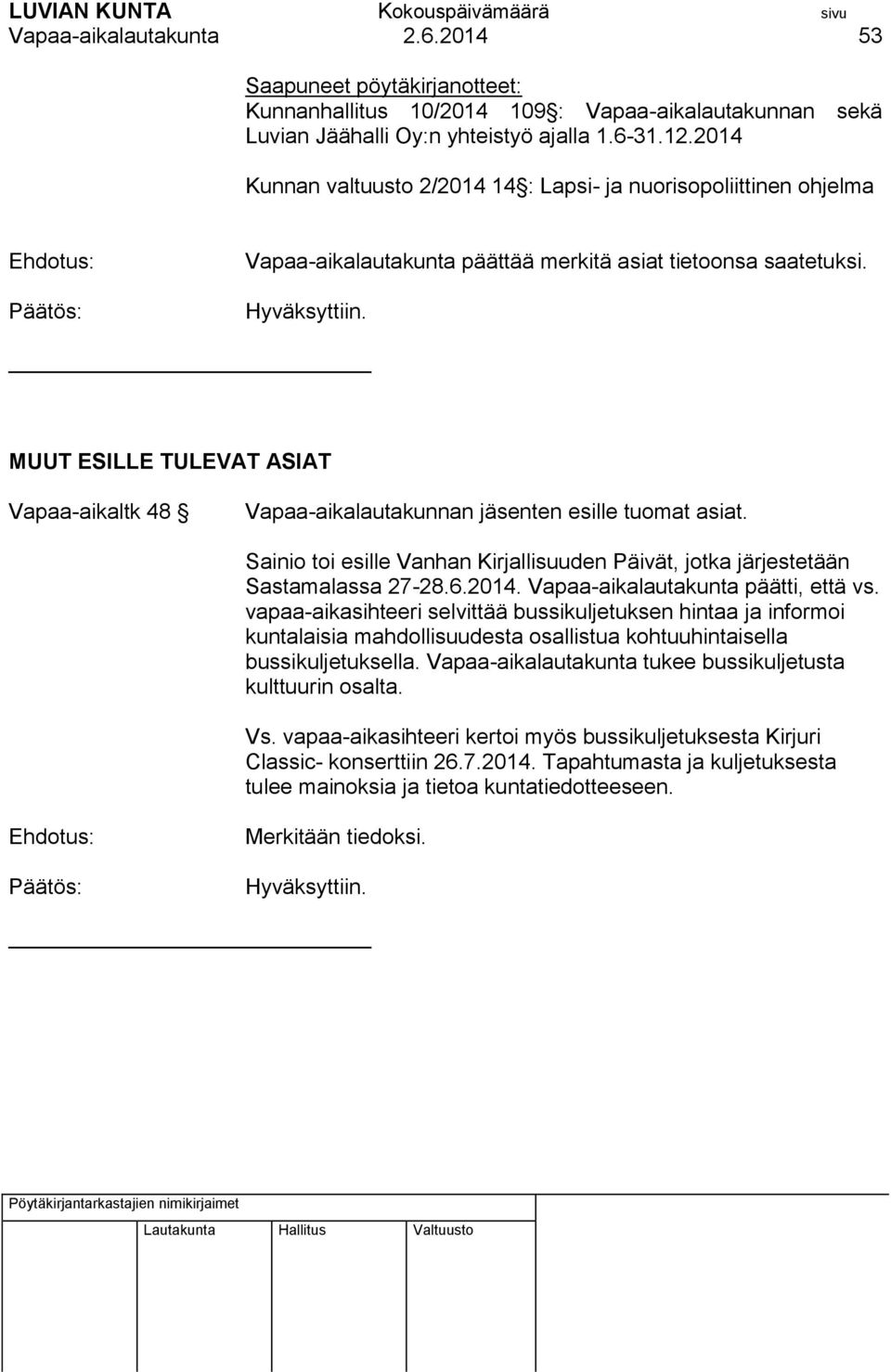 MUUT ESILLE TULEVAT ASIAT Vapaa-aikaltk 48 Vapaa-aikalautakunnan jäsenten esille tuomat asiat. Sainio toi esille Vanhan Kirjallisuuden Päivät, jotka järjestetään Sastamalassa 27-28.6.2014.