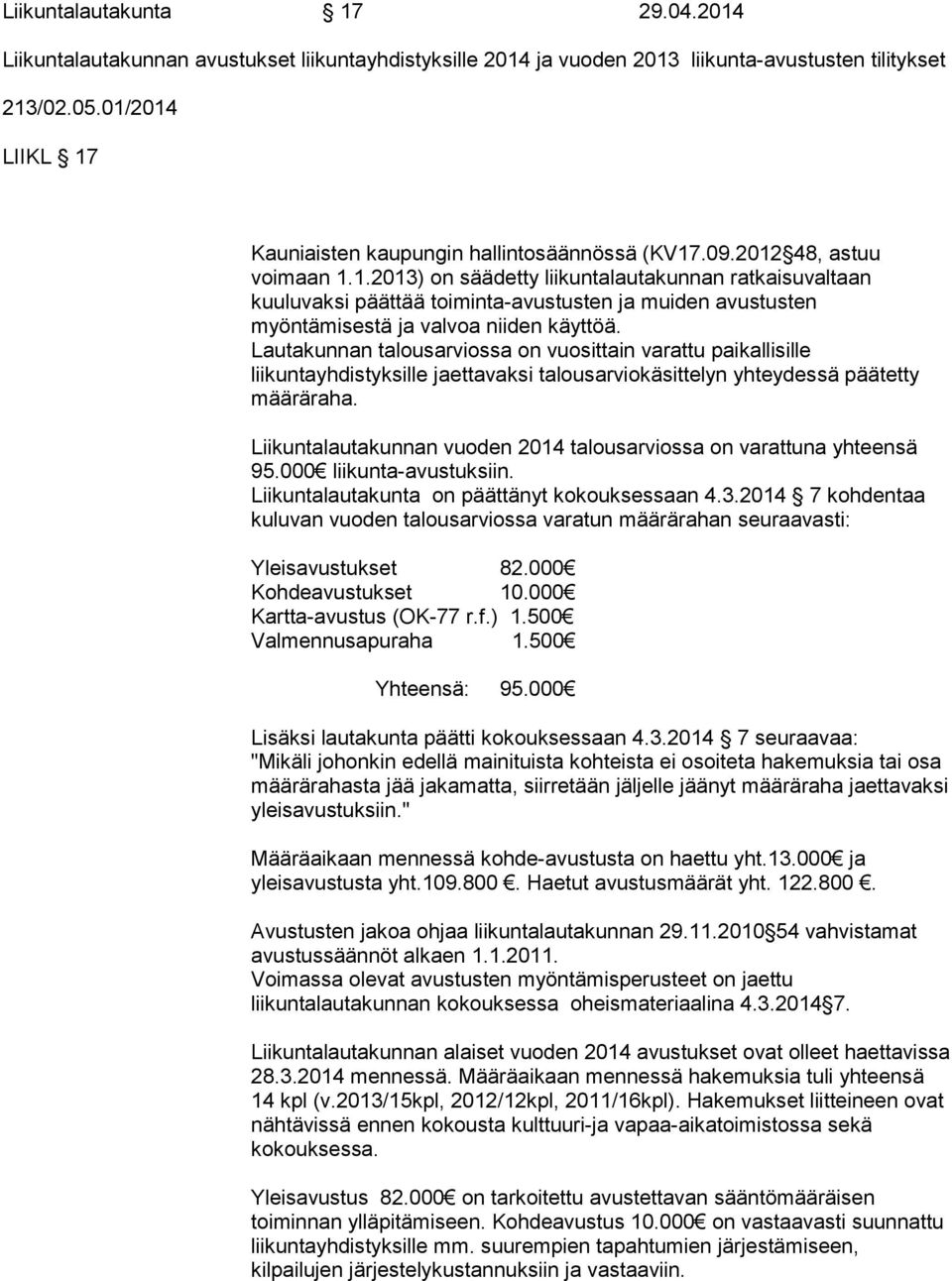 Lautakunnan talousarviossa on vuosittain varattu paikallisille liikuntayhdistyksille jaettavaksi talousarviokäsittelyn yhteydessä päätetty määräraha.