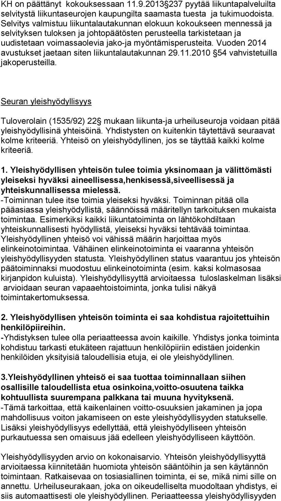 Vuoden 2014 avustukset jaetaan siten liikuntalautakunnan 29.11.2010 54 vahvistetuilla jakoperusteilla.