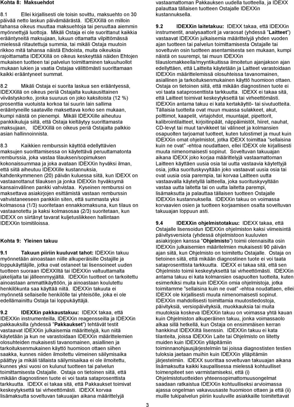 Mikäli Ostaja ei ole suorittanut kaikkia erääntyneitä maksujaan, lukuun ottamatta vilpittömässä mielessä riitautettuja summia, tai mikäli Ostaja muutoin rikkoo mitä tahansa näistä Ehdoista, muita