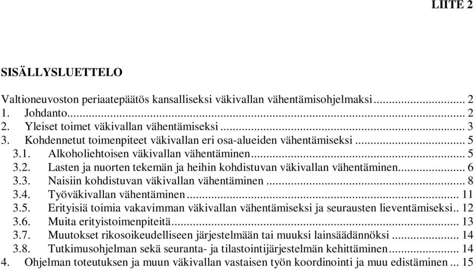 Lasten ja nuorten tekemän ja heihin kohdistuvan väkivallan vähentäminen... 6 3.3. Naisiin kohdistuvan väkivallan vähentäminen... 8 3.4. Työväkivallan vähentäminen... 11 3.5.