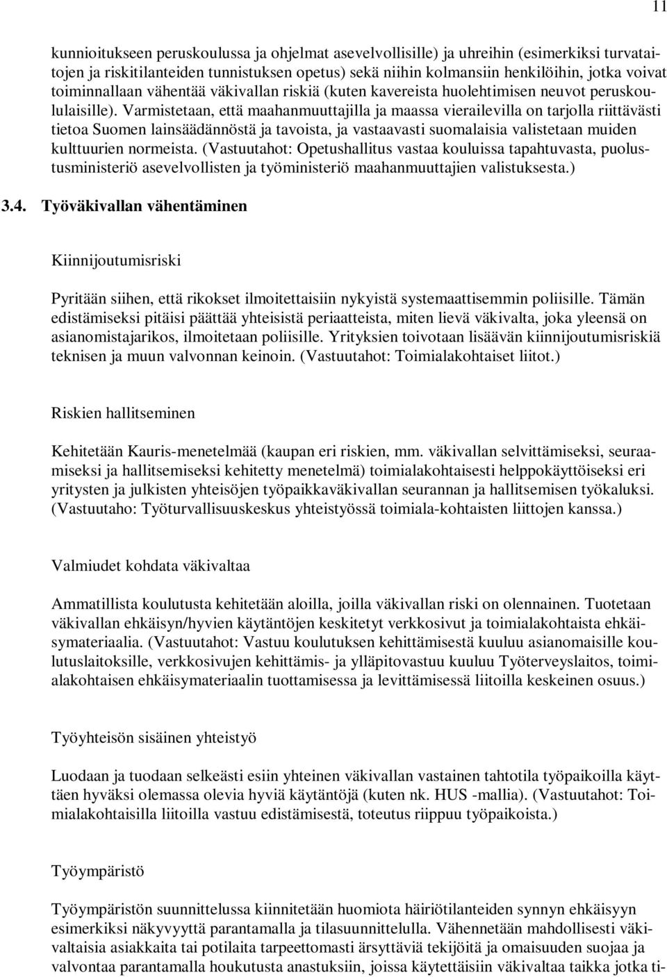 Varmistetaan, että maahanmuuttajilla ja maassa vierailevilla on tarjolla riittävästi tietoa Suomen lainsäädännöstä ja tavoista, ja vastaavasti suomalaisia valistetaan muiden kulttuurien normeista.