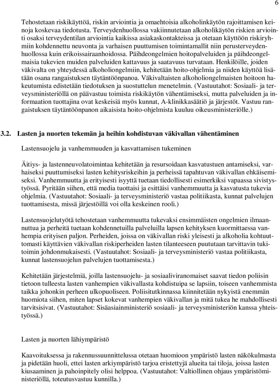 puuttumisen toimintamallit niin perusterveydenhuollossa kuin erikoissairaanhoidossa. Päihdeongelmien hoitopalveluiden ja päihdeongelmaisia tukevien muiden palveluiden kattavuus ja saatavuus turvataan.