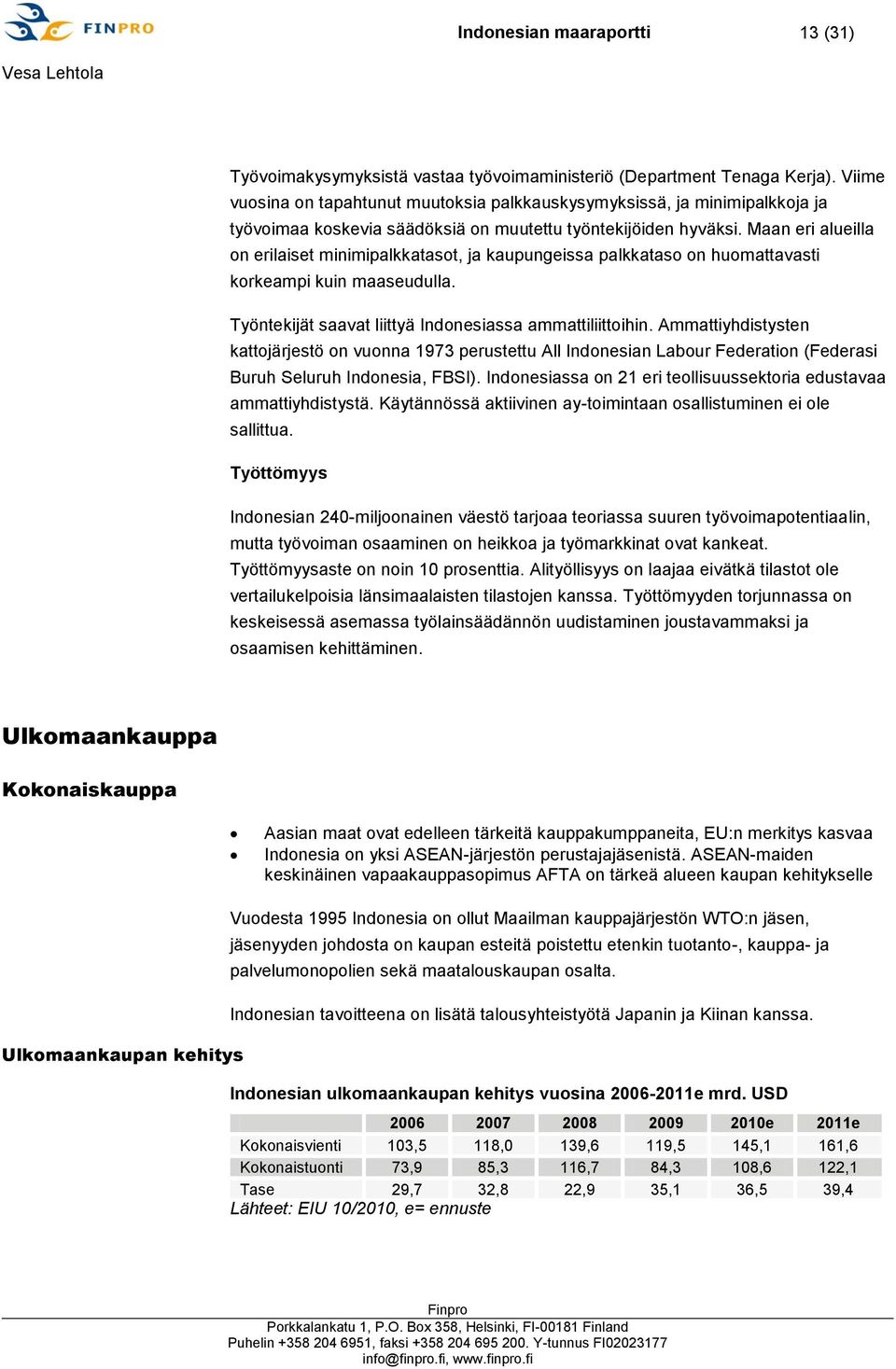 Maan eri alueilla on erilaiset minimipalkkatasot, ja kaupungeissa palkkataso on huomattavasti korkeampi kuin maaseudulla. Työntekijät saavat liittyä Indonesiassa ammattiliittoihin.