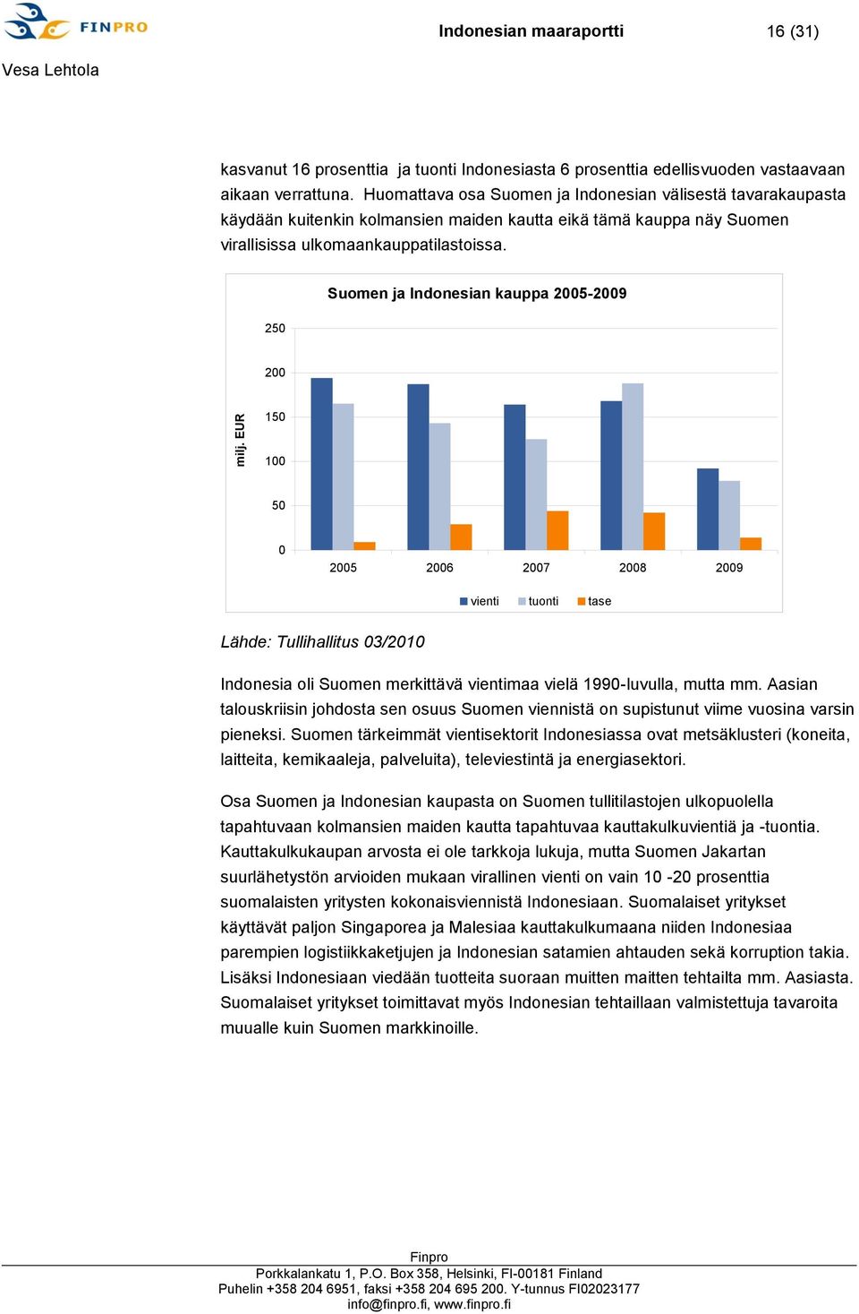 Suomen ja Indonesian kauppa 2005-2009 250 200 150 100 50 0 2005 2006 2007 2008 2009 vienti tuonti tase Lähde: Tullihallitus 03/2010 Indonesia oli Suomen merkittävä vientimaa vielä 1990-luvulla, mutta