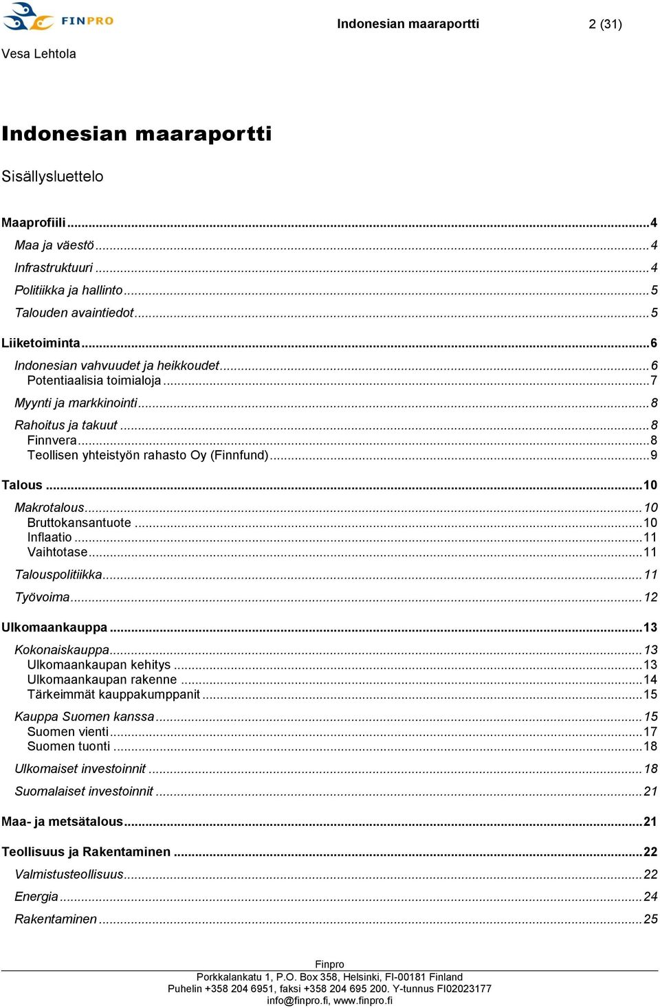 .. 10 Makrotalous... 10 Bruttokansantuote... 10 Inflaatio... 11 Vaihtotase... 11 Talouspolitiikka... 11 Työvoima... 12 Ulkomaankauppa... 13 Kokonaiskauppa... 13 Ulkomaankaupan kehitys.