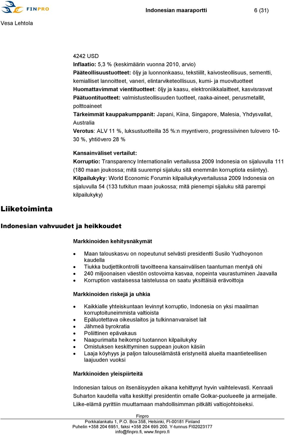 raaka-aineet, perusmetallit, polttoaineet Tärkeimmät kauppakumppanit: Japani, Kiina, Singapore, Malesia, Yhdysvallat, Australia Verotus: ALV 11 %, luksustuotteilla 35 %:n myyntivero, progressiivinen