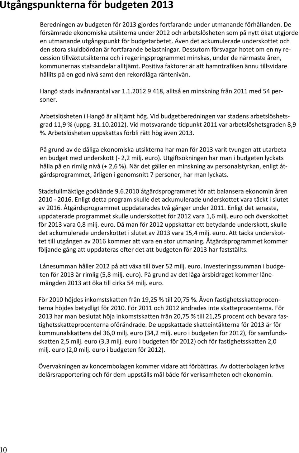 Även det ackumulerade underskottet och den stora skuldbördan är fortfarande belastningar.