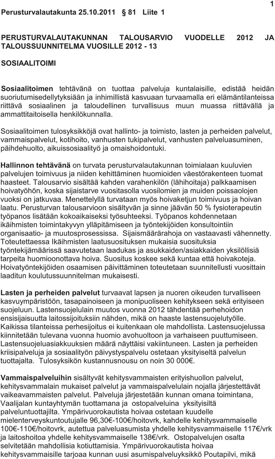 suoriutumisedellytyksiään ja inhimillistä kasvuaan turvaamalla eri elämäntilanteissa riittävä sosiaalinen ja taloudellinen turvallisuus muun muassa riittävällä ja ammattitaitoisella henkilökunnalla.