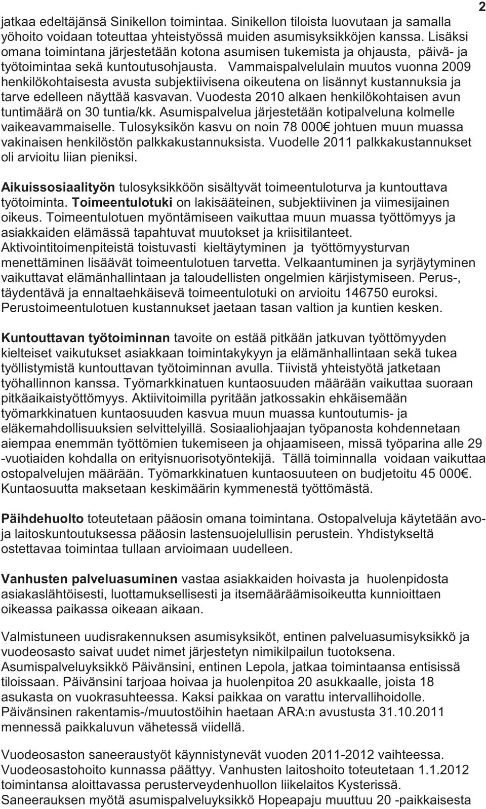 Vammaispalvelulain muutos vuonna 2009 henkilökohtaisesta avusta subjektiivisena oikeutena on lisännyt kustannuksia ja tarve edelleen näyttää kasvavan.