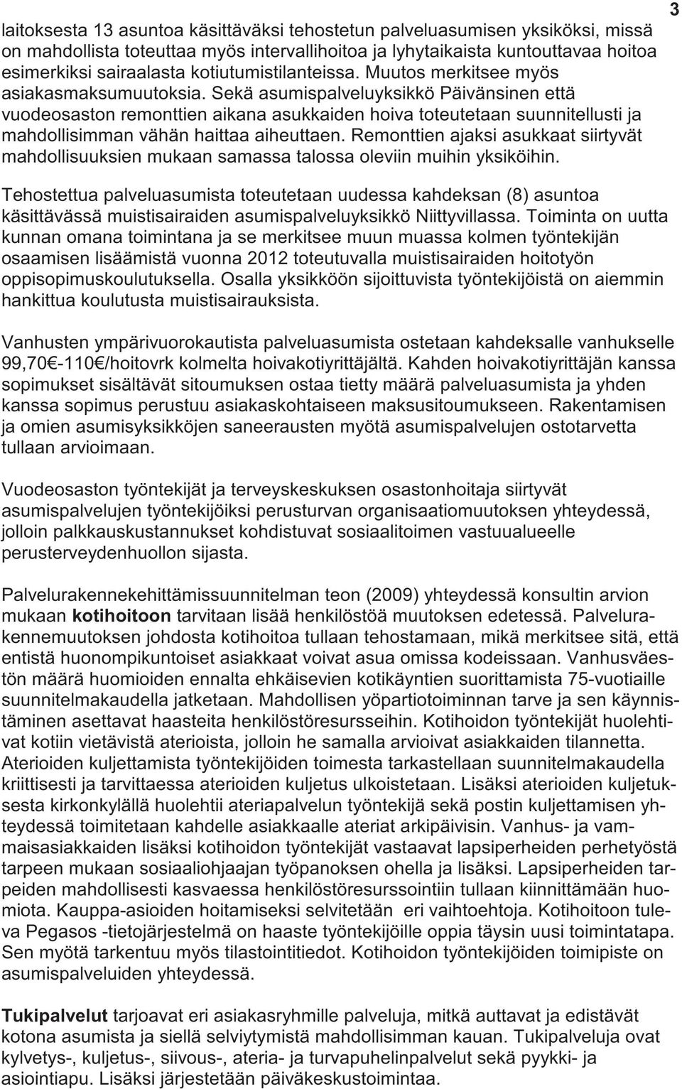 Sekä asumispalveluyksikkö Päivänsinen että vuodeosaston remonttien aikana asukkaiden hoiva toteutetaan suunnitellusti ja mahdollisimman vähän haittaa aiheuttaen.