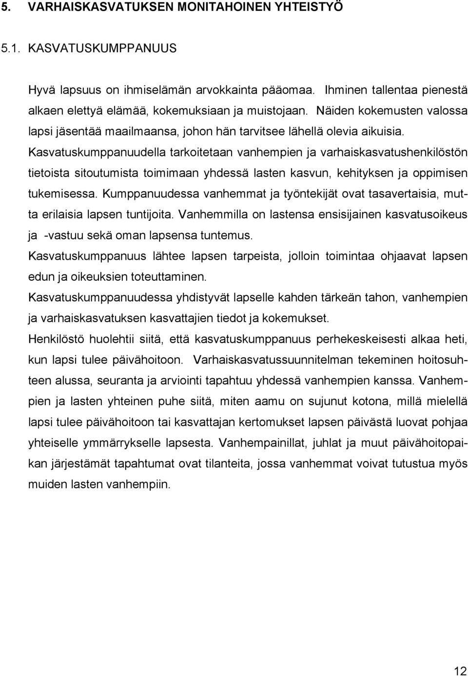 Kasvatuskumppanuudella tarkoitetaan vanhempien ja varhaiskasvatushenkilöstön tietoista sitoutumista toimimaan yhdessä lasten kasvun, kehityksen ja oppimisen tukemisessa.