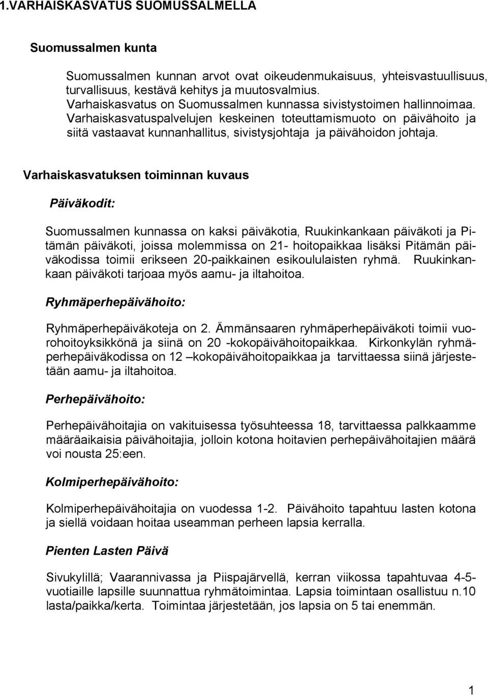 Varhaiskasvatuspalvelujen keskeinen toteuttamismuoto on päivähoito ja siitä vastaavat kunnanhallitus, sivistysjohtaja ja päivähoidon johtaja.