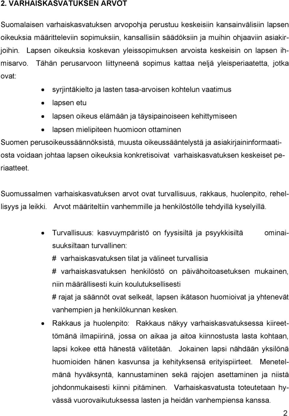 Tähän perusarvoon liittyneenä sopimus kattaa neljä yleisperiaatetta, jotka ovat: syrjintäkielto ja lasten tasa-arvoisen kohtelun vaatimus lapsen etu lapsen oikeus elämään ja täysipainoiseen