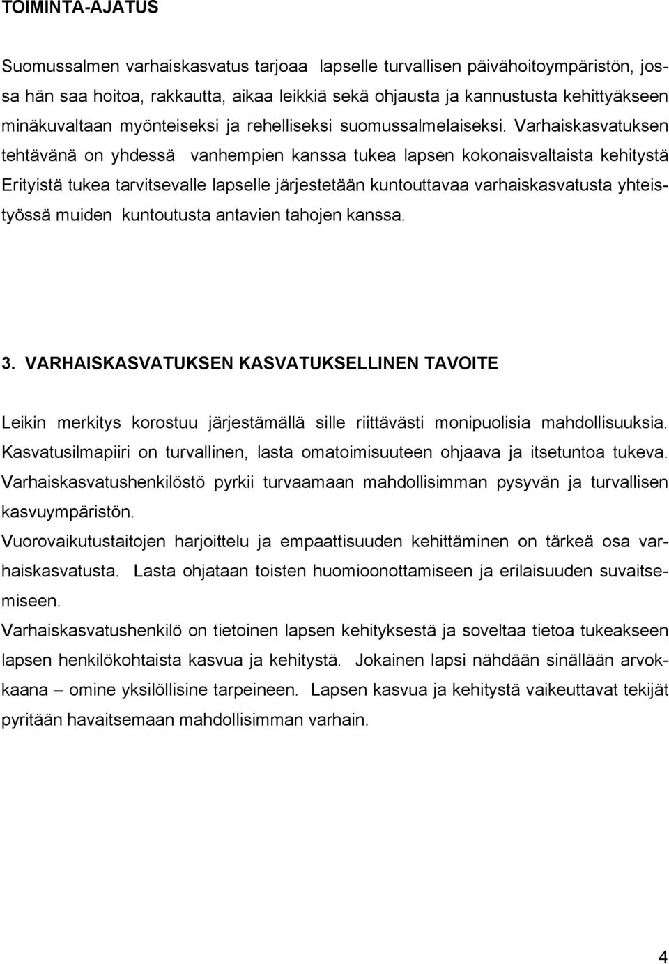 Varhaiskasvatuksen tehtävänä on yhdessä vanhempien kanssa tukea lapsen kokonaisvaltaista kehitystä Erityistä tukea tarvitsevalle lapselle järjestetään kuntouttavaa varhaiskasvatusta yhteistyössä