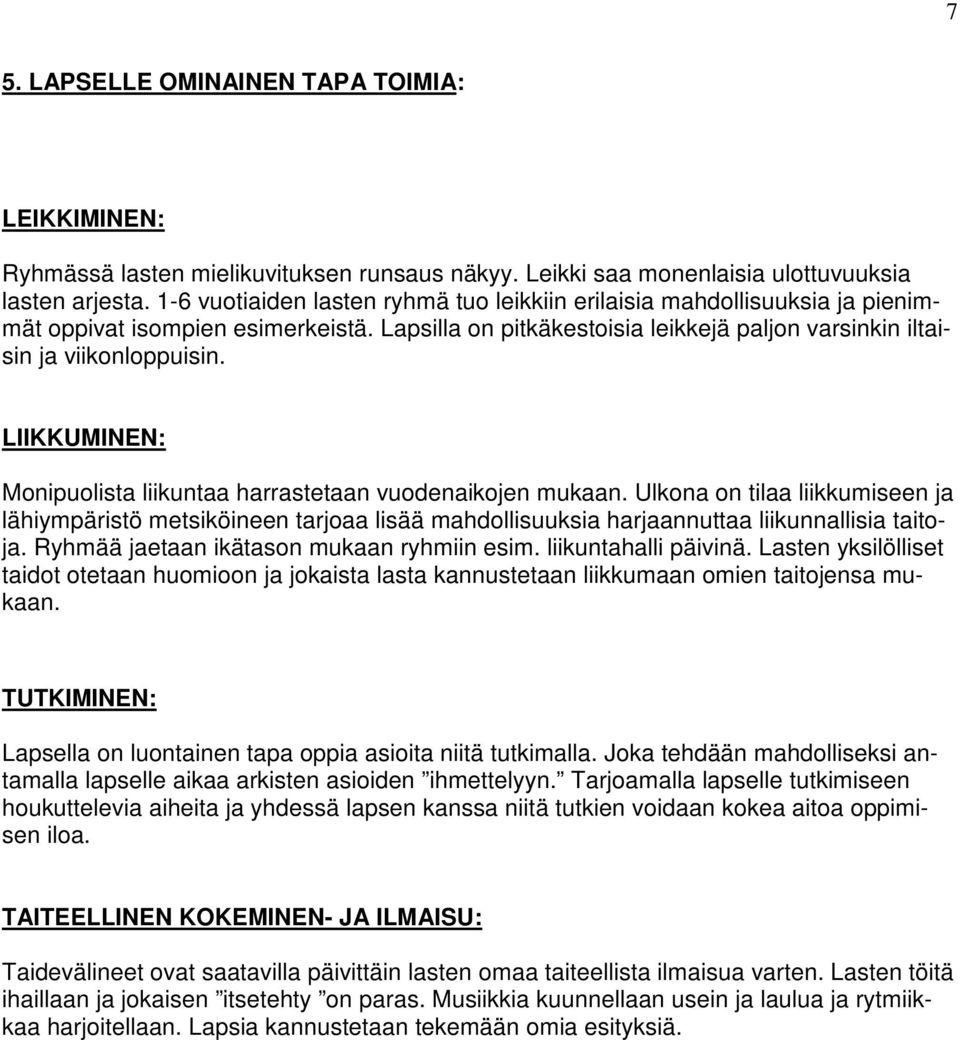 LIIKKUMINEN: Monipuolista liikuntaa harrastetaan vuodenaikojen mukaan. Ulkona on tilaa liikkumiseen ja lähiympäristö metsiköineen tarjoaa lisää mahdollisuuksia harjaannuttaa liikunnallisia taitoja.