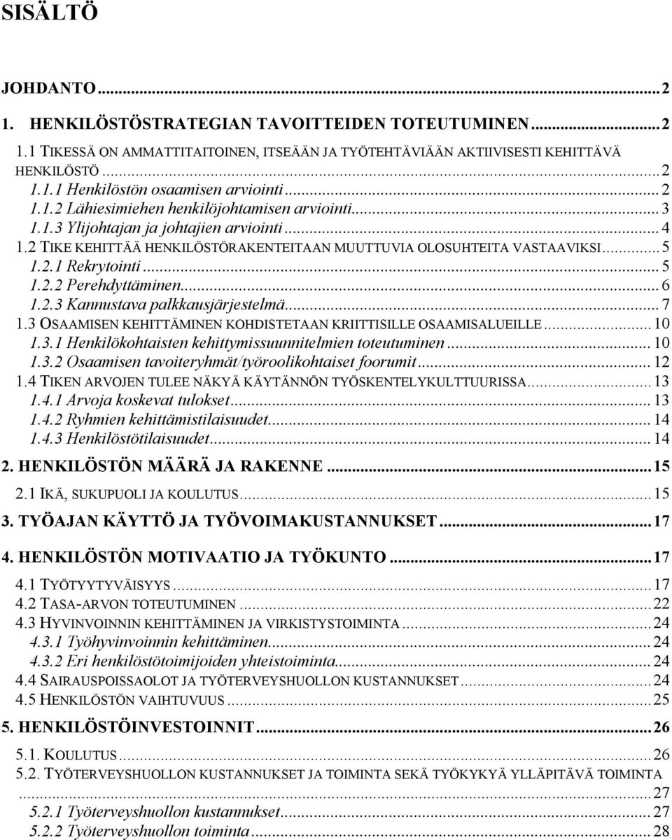 ..5 1.2.2 Perehdyttäminen...6 1.2.3 Kannustava palkkausjärjestelmä...7 1.3 OSAAMISEN KEHITTÄMINEN KOHDISTETAAN KRIITTISILLE OSAAMISALUEILLE...10 1.3.1 Henkilökohtaisten kehittymissuunnitelmien toteutuminen.