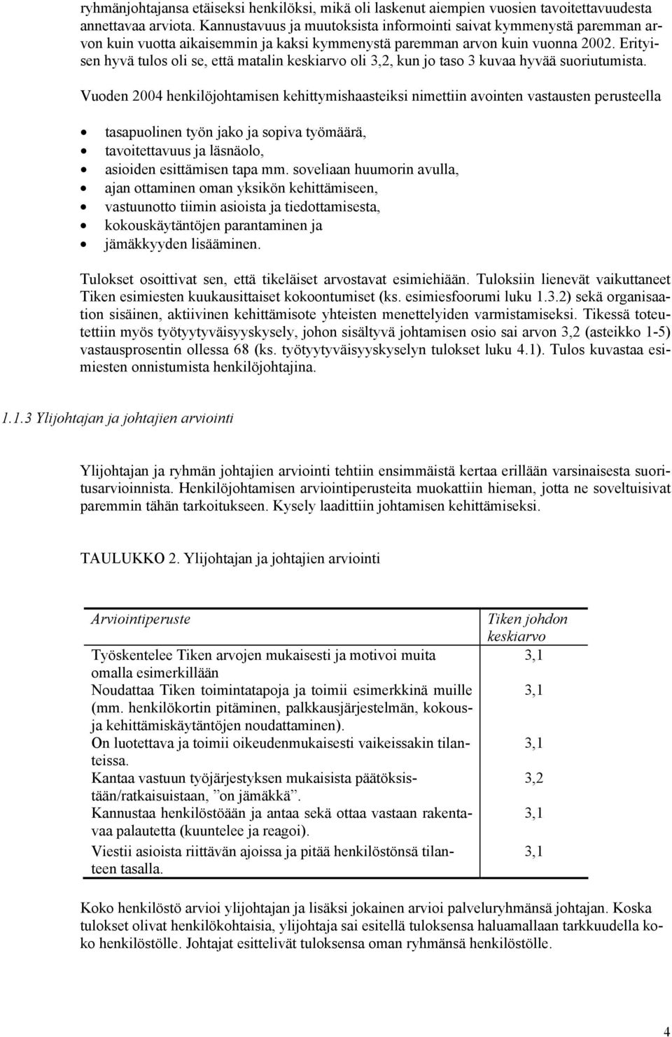 Erityisen hyvä tulos oli se, että matalin keskiarvo oli 3,2, kun jo taso 3 kuvaa hyvää suoriutumista.