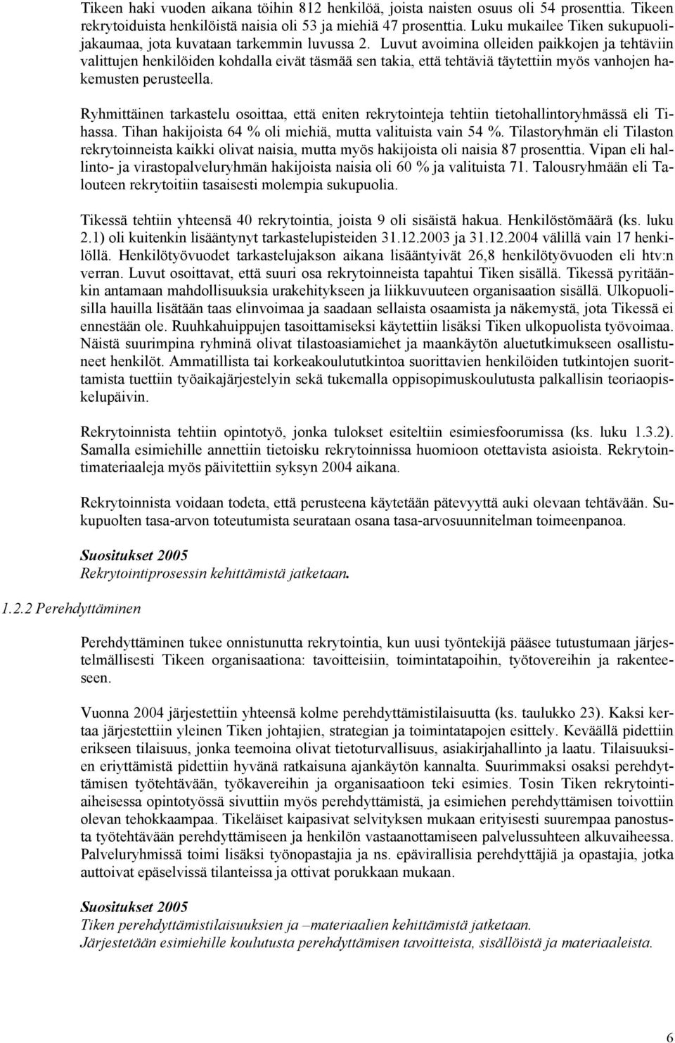 Luvut avoimina olleiden paikkojen ja tehtäviin valittujen henkilöiden kohdalla eivät täsmää sen takia, että tehtäviä täytettiin myös vanhojen hakemusten perusteella.