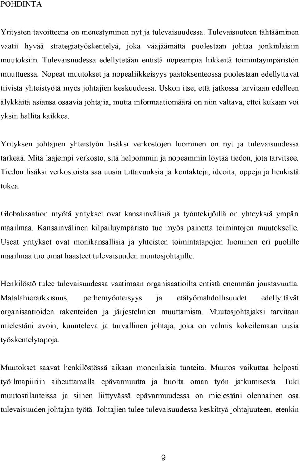 Nopeat muutokset ja nopealiikkeisyys päätöksenteossa puolestaan edellyttävät tiivistä yhteistyötä myös johtajien keskuudessa.