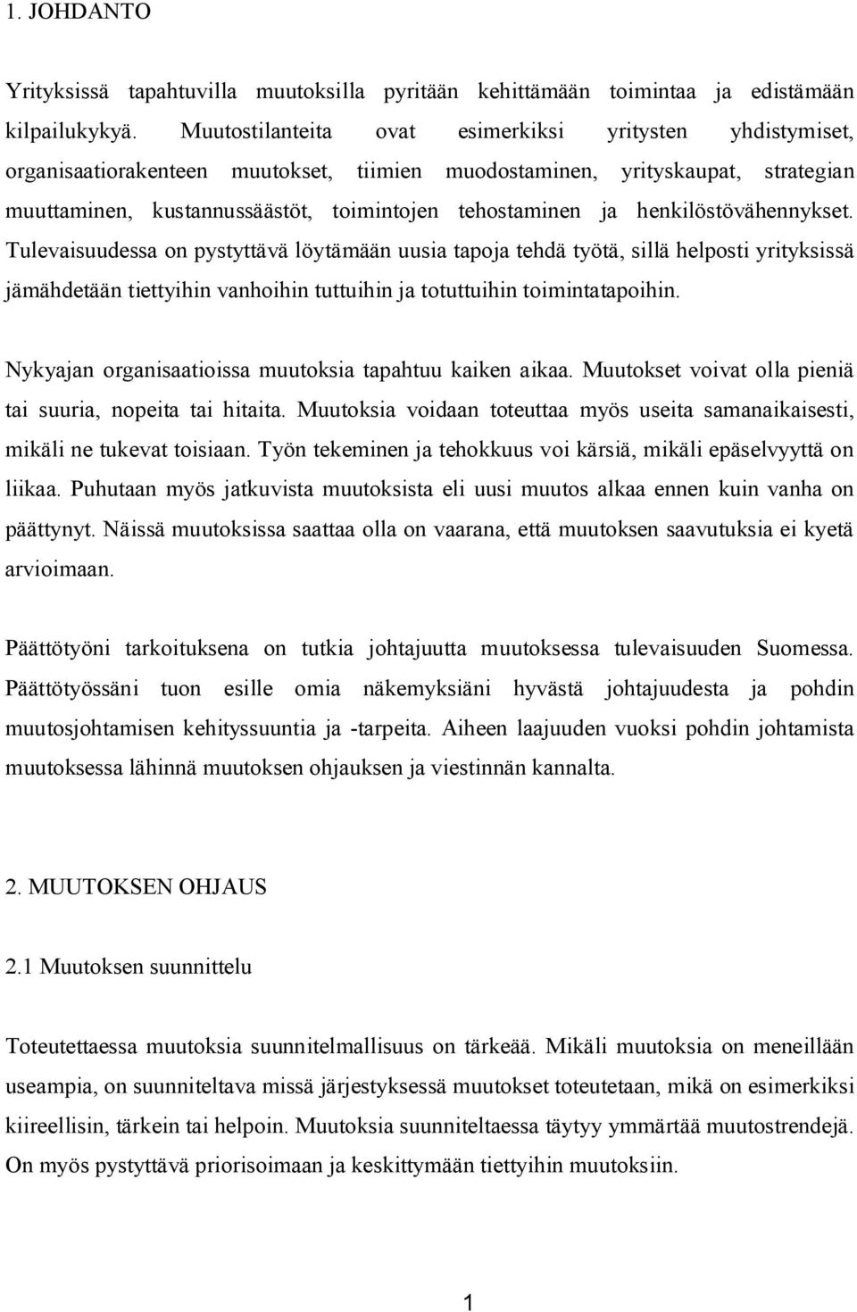 henkilöstövähennykset. Tulevaisuudessa on pystyttävä löytämään uusia tapoja tehdä työtä, sillä helposti yrityksissä jämähdetään tiettyihin vanhoihin tuttuihin ja totuttuihin toimintatapoihin.