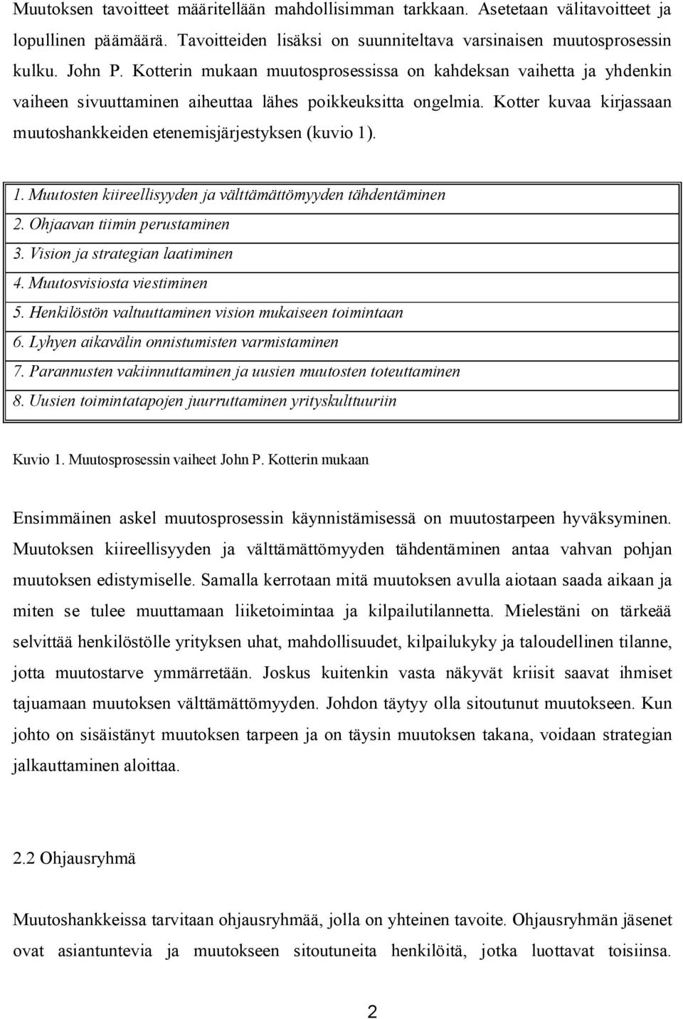 Kotter kuvaa kirjassaan muutoshankkeiden etenemisjärjestyksen (kuvio 1). 1. Muutosten kiireellisyyden ja välttämättömyyden tähdentäminen 2. Ohjaavan tiimin perustaminen 3.