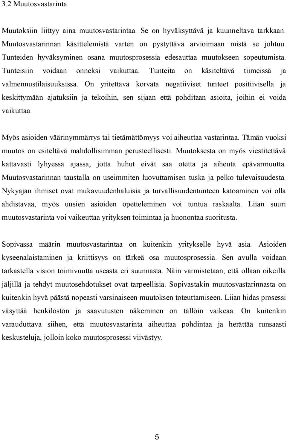 On yritettävä korvata negatiiviset tunteet positiivisella ja keskittymään ajatuksiin ja tekoihin, sen sijaan että pohditaan asioita, joihin ei voida vaikuttaa.