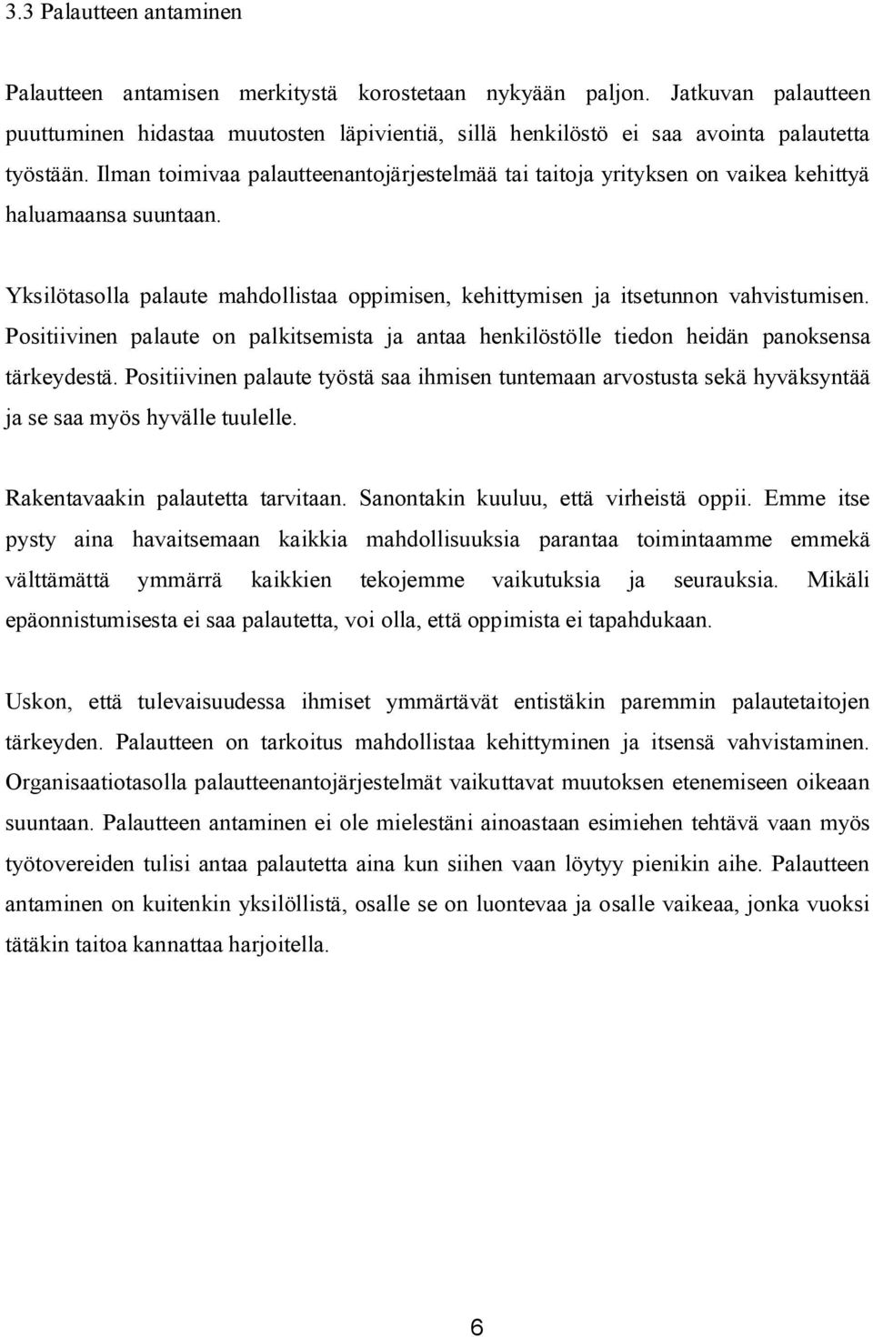 Ilman toimivaa palautteenantojärjestelmää tai taitoja yrityksen on vaikea kehittyä haluamaansa suuntaan. Yksilötasolla palaute mahdollistaa oppimisen, kehittymisen ja itsetunnon vahvistumisen.