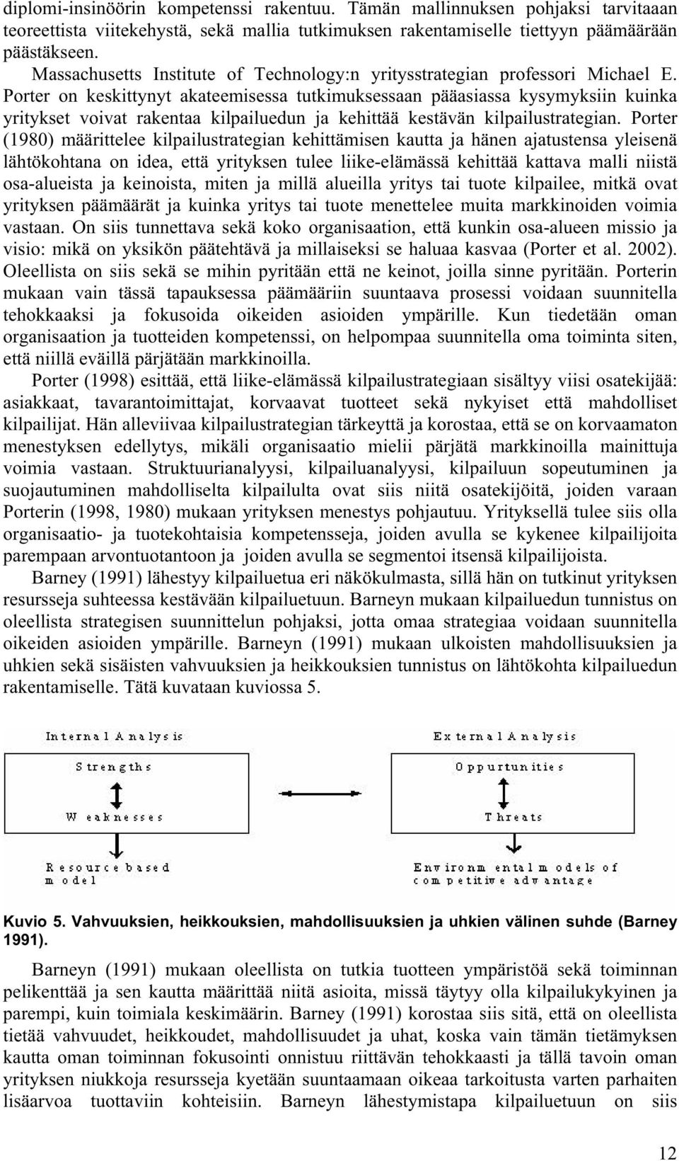 Porter on keskittynyt akateemisessa tutkimuksessaan pääasiassa kysymyksiin kuinka yritykset voivat rakentaa kilpailuedun ja kehittää kestävän kilpailustrategian.