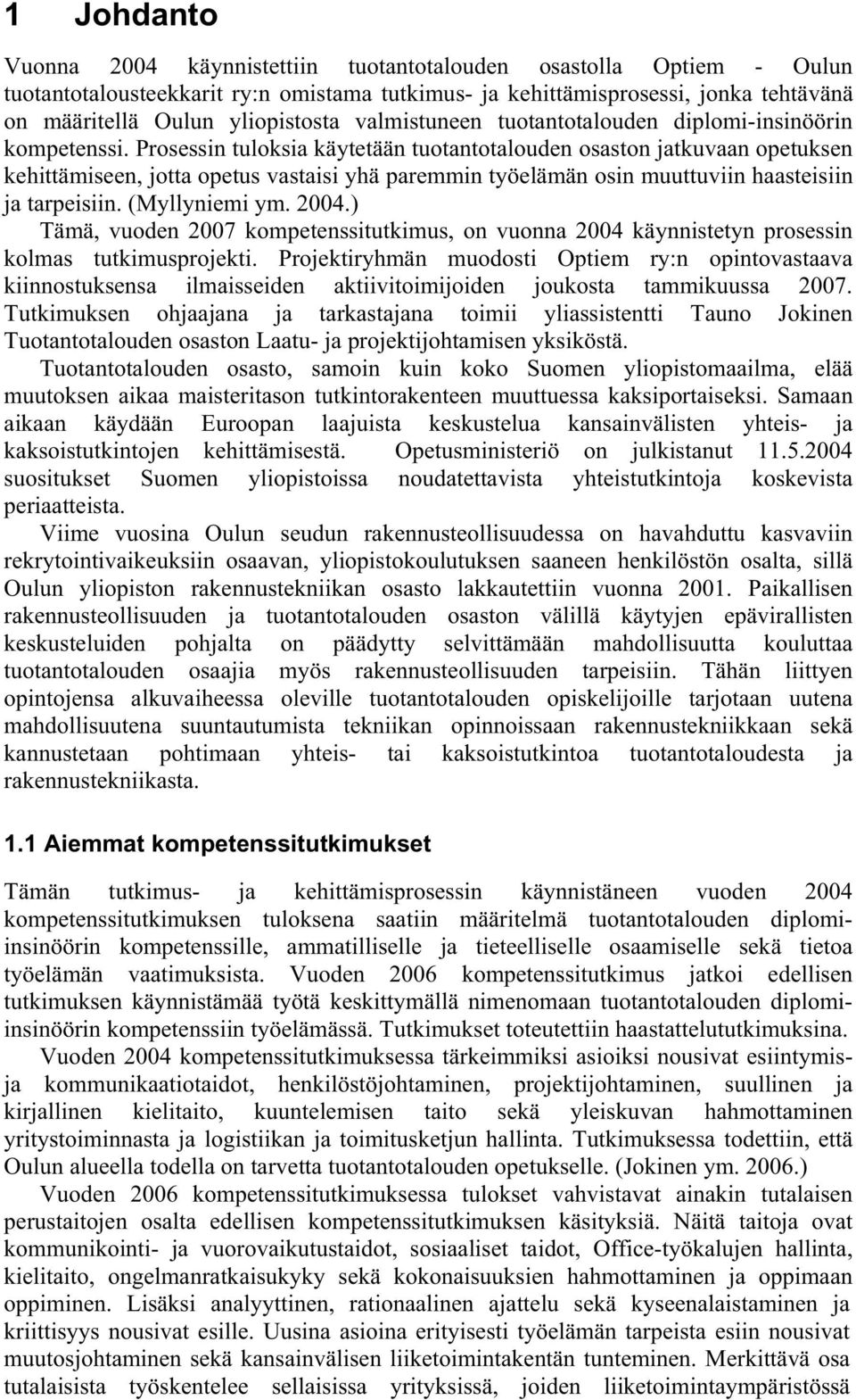 Prosessin tuloksia käytetään tuotantotalouden osaston jatkuvaan opetuksen kehittämiseen, jotta opetus vastaisi yhä paremmin työelämän osin muuttuviin haasteisiin ja tarpeisiin. (Myllyniemi ym. 2004.