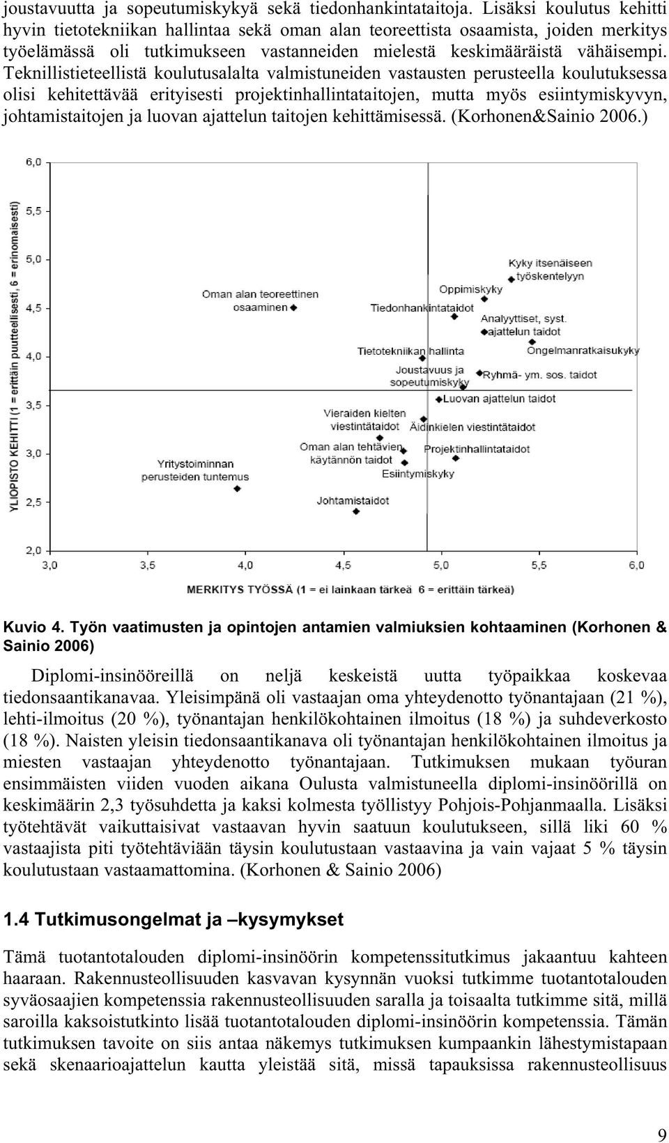 Teknillistieteellistä koulutusalalta valmistuneiden vastausten perusteella koulutuksessa olisi kehitettävää erityisesti projektinhallintataitojen, mutta myös esiintymiskyvyn, johtamistaitojen ja