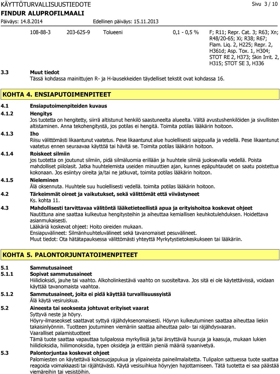 1 Ensiaputoimenpiteiden kuvaus 4.1.2 Hengitys Jos tuotetta on hengitetty, siirrä altistunut henkilö saastuneelta alueelta. Vältä avustushenkilöiden ja sivullisten altistaminen.