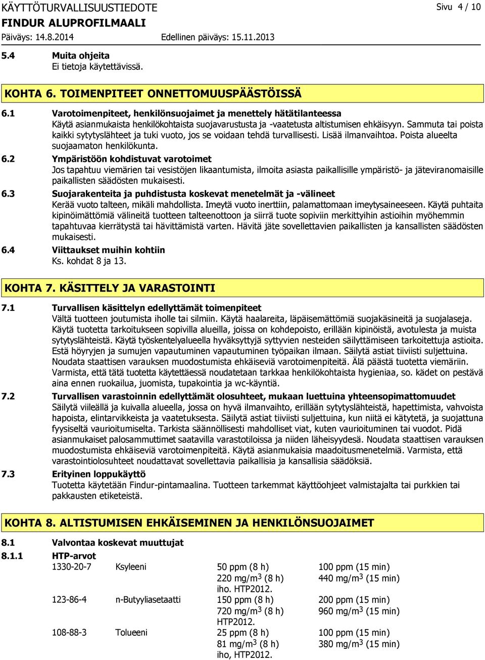 Sammuta tai poista kaikki sytytyslähteet ja tuki vuoto, jos se voidaan tehdä turvallisesti. Lisää ilmanvaihtoa. Poista alueelta suojaamaton henkilökunta. 6.