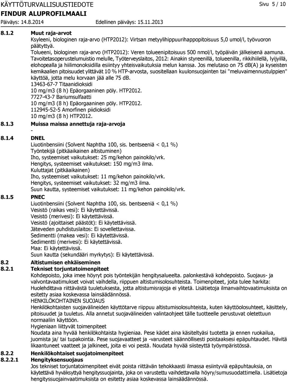 Tavoitetasoperustelumuistio melulle, Työterveyslaitos, 2012: Ainakin styreenillä, tolueenilla, rikkihiilellä, lyijyillä, elohopealla ja hiilimonoksidilla esiintyy yhteisvaikutuksia melun kanssa.