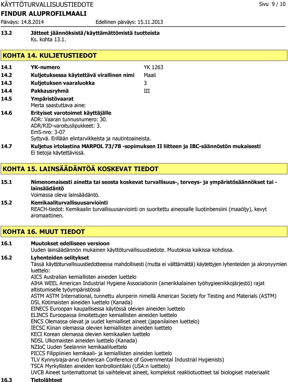 6 Erityiset varotoimet käyttäjälle ADR: Vaaran tunnusnumero: 30. ADR/RID-varoituslipukkeet: 3. EmS-nro: 3-07 Syttyvä. Erillään elintarvikkeista ja nautintoaineista. 14.