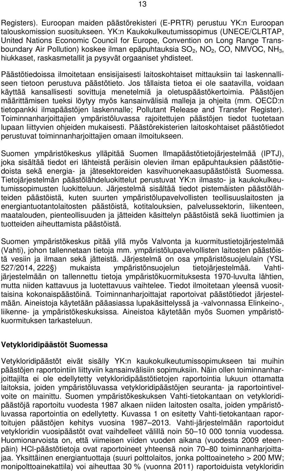 hiukkaset, raskasmetallit ja pysyvät orgaaniset yhdisteet. Päästötiedoissa ilmoitetaan ensisijaisesti laitoskohtaiset mittauksiin tai laskennalliseen tietoon perustuva päästötieto.