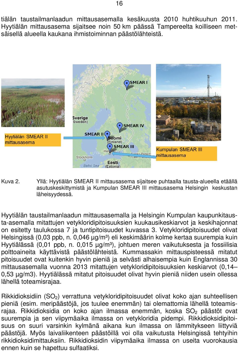 Yllä: Hyytiälän SMEAR II mittausasema sijaitsee puhtaalla tausta-alueella etäällä asutuskeskittymistä ja Kumpulan SMEAR III mittausasema Helsingin keskustan läheisyydessä.