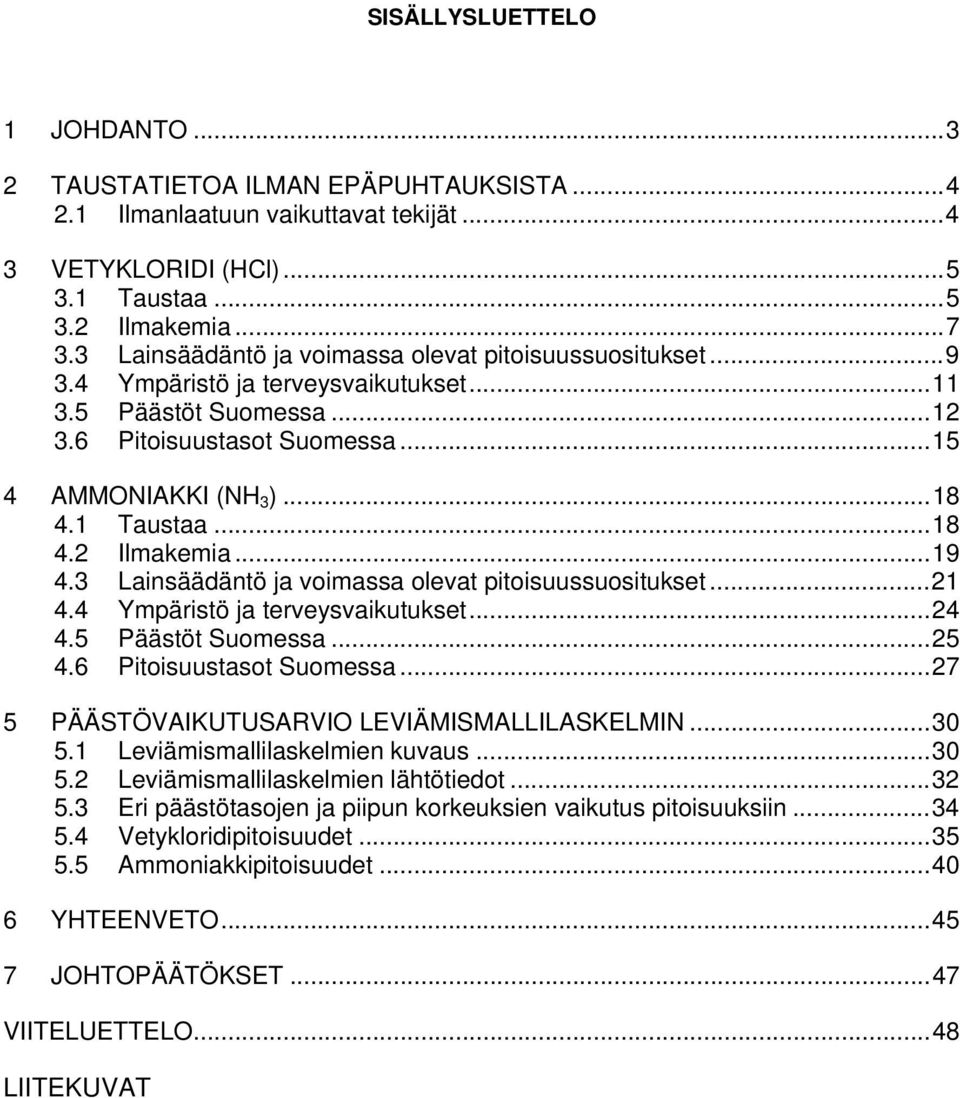 1 Taustaa... 18 4.2 Ilmakemia... 19 4.3 Lainsäädäntö ja voimassa olevat pitoisuussuositukset... 21 4.4 Ympäristö ja terveysvaikutukset... 24 4.5 Päästöt Suomessa... 25 4.6 Pitoisuustasot Suomessa.